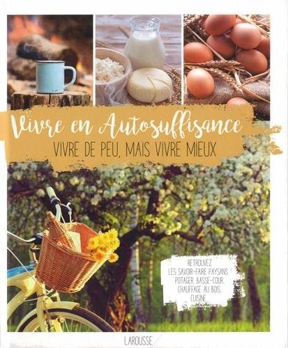 Vivre en autosuffisance: Vivre de peu, mais vivre mieux