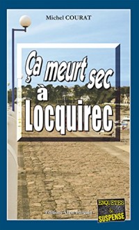 Ça meurt sec à Locquirec: Succession de crimes en pays breton (Enquêtes & Suspense)