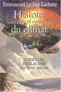 Histoire humaine et comparée du climat : Tome 1, Canicules et glaciers XIIIe-XVIIIe siècles