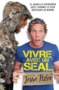 Vivre avec un SEAL: 31 jours à s'entraîner avec l'homme le plus résistant au monde