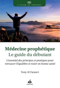 MéDECINE PROPHéTIQUE : LE GUIDE DU DéBUTANT - L’ESSENTIEL DES PRINCIPES ET PRATIQUES POUR RETROUVER L’éQUILIBRE ET RESTER EN BONNE SANTé: L’essentiel ... l’équilibre et rester en bonne santé