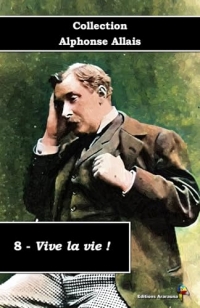 8 - Vive la vie ! - Collection Alphonse Allais - Éditions Ararauna: Texte intégral