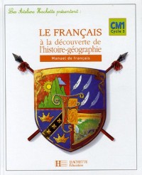 Le Français à la découverte de l'histoire-géographie CM1 Cycle 3 : Manuel de français