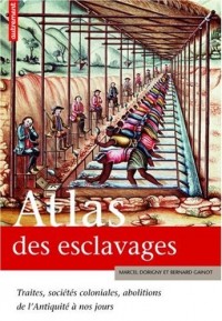 Atlas des esclavages : Traites, sociétés coloniales, abolitions de l'Antiquité à nos jours