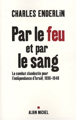 Par le feu et par le sang : Le combat clandestin pour l'indépendance d'Israël 1936-1948