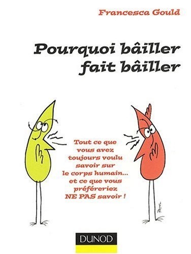 Pourquoi bâiller fait bâiller: Tout ce que vous avez toujours voulu savoir sur le corps humain...