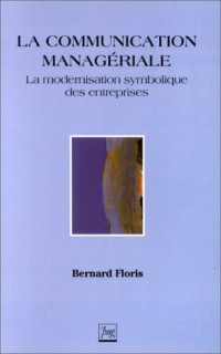 La communication managériale. La modernisation symbolique des entreprises