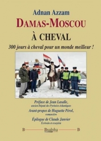 Damas-Moscou à cheval: 300 jours à cheval pour un monde meilleur !