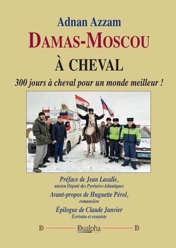 Damas-Moscou à cheval: 300 jours à cheval pour un monde meilleur !
