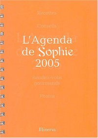 L'Agenda de Sophie 2005 : Recettes, Conseils, Rendez-vous gourmands, Photos