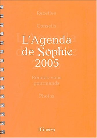 L'Agenda de Sophie 2005 : Recettes, Conseils, Rendez-vous gourmands, Photos