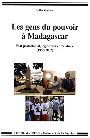 Les gens de pouvoir à Madagascar - Etat postcolonial, légitimités et territoire (1956-2002)