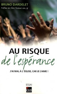 Au risque de l'Espérance : J'ai mal à l'Eglise, car je l'aime !