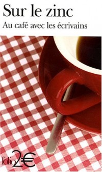 Sur le zinc: Au café avec les écrivains