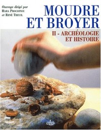 Moudre et broyer. Tome 2, Archéologie et histoire du Paléolithique au Moyen Age