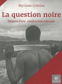La question noire : Histoire d'une construction coloniale
