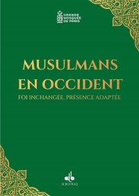 MUSULMANS EN OCCIDENT - FOI INCHANGÉE, PRÉSENCE ADAPTÉE