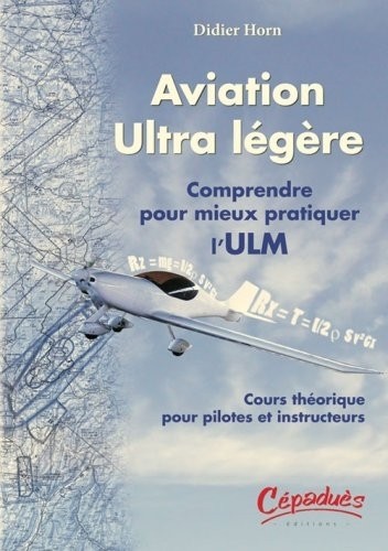 Aviation ultra légère : Comprendre pour mieux pratiquer l'ULM - Cours théorique pour pilotes et instructeurs