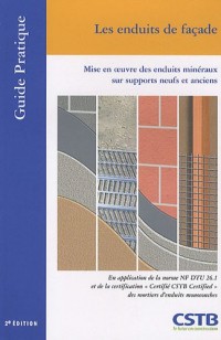 Les enduits de façade: Mise en oeuvre des enduits minéraux sur supports neufs et anciens. En application de la norme NF DTU 26.1 et de la ... des mortiers d'enduits monocouches.