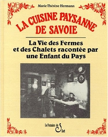 LA CUISINE PAYSANNE DE SAVOIE. La vie des fermes et des chalets racontée par une enfant du pays