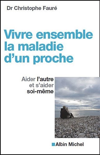 Vivre ensemble la maladie d'un proche: Aider l'autre et s'aider soi-même