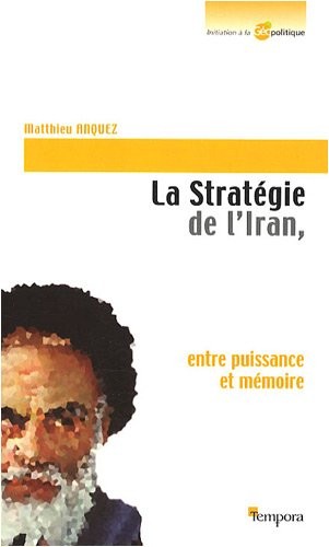 La Stratégie de l'Iran, entre puissance et mémoire