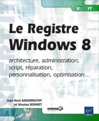 Le Registre Windows 8 - architecture, administration, script, réparation, personnalisation, optimisation...