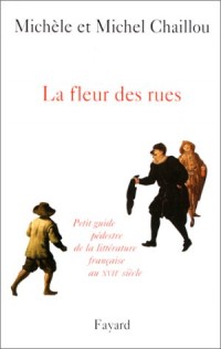 LA FLEUR DES RUES. Petit guide pédestre de la littérature française au XVIIème siècle