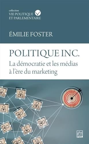 Politique inc. la democratie et les medias a l'ere du marketing