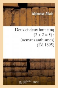 Deux et deux font cinq (2 + 2 = 5) : (oeuvres anthumes) (Éd.1895)