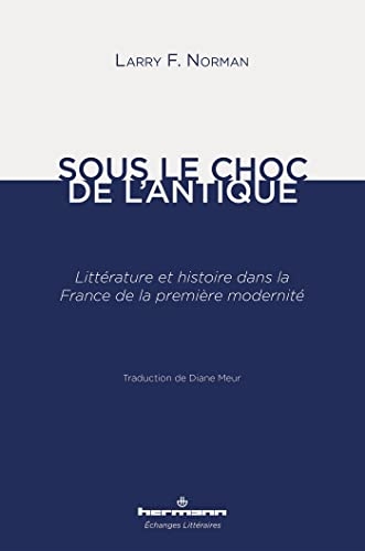 Sous le choc de l'antique: Littérature et histoire dans la France de la première modernité