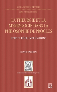 La théurgie et la mystagogie dans la philosophie de Proclus: Statut, rôle, implications