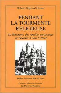 Pendant la tourmente religieuse : La résistance des familles protestantes en Picardie et dans le Nord