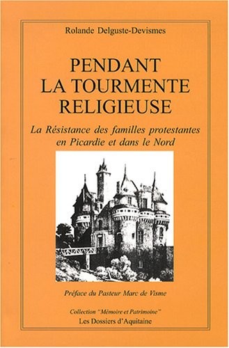 Pendant la tourmente religieuse : La résistance des familles protestantes en Picardie et dans le Nord