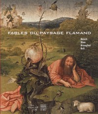 Fables du paysage flamand : Bosch, Bles, Brueghel, Bril