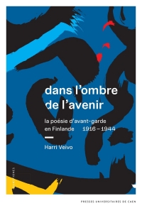 Dans l'ombre de l'avenir. la poesie d'avant-garde en finlande, 1916-1 944