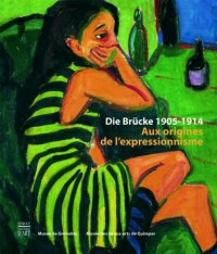 Die Brucke 1905-1914 : Aux origines de l'expressionnisme
