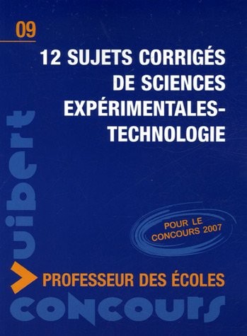 12 Sujets corrigés de sciences expérimentales-technologie Concours Professeur des écoles
