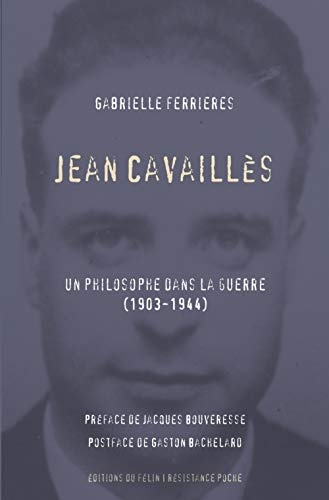 Jean Cavaillès : Un philosophe dans la guerre (1903-1944)