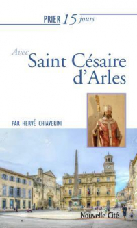Prier 15 jours avec saint Césaire d'Arles