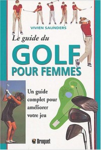 Le guide du golf pour femme : Un guide complet pour améliorer votre jeu
