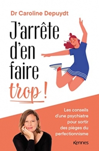 J'arrête d'en faire trop !: Les conseils d'une psychiatre pour sortir des pièges du perfectionnisme