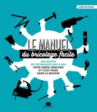 Manuel du Bricolage facile: 500 gestes et techniques pas à pas