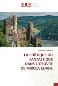 LA POĒTIQUE DU FANTASTIQUE DANS LʾOEUVRE DE MIRCEA ELIADE