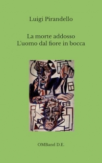 La morte addosso - L'uomo dal fiore in bocca: (Novella e dramma teatrale)
