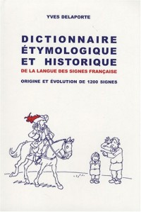 Dictionnaire étymologique et historique de la langue des signes française : Origine et évolution de 1200 signes