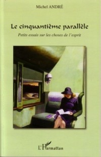 Le cinquantième parallèle - Petits essais sur les choses de l'esprit