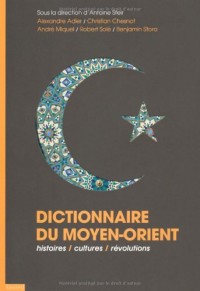 Dictionnaire du Moyen Orient: Histoires, Cultures, Révolutions