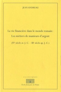 La vie financière dans le monde romain : les métiers de manieurs d'argent (IVe siècle avant J-C - IIIe siècle après J-C)