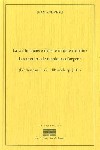 La vie financière dans le monde romain : les métiers de manieurs d'argent (IVe siècle avant J-C - IIIe siècle après J-C)